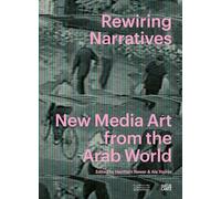 Rewiring Narratives: New Media Art from the Arab World