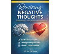 Rewiring Negative Thoughts: A Guided Workbook to Reframe, Release, and Reclaim Your Mind (The Thought Rewire Workbook Series)