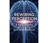 Rewiring Perception: A New Reality (Books of Life)