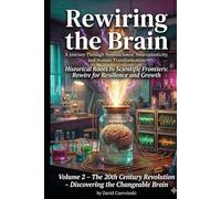 Rewiring the Brain Volume 2: A Journey Through Neuroscience, Neuroplasticity, and Human Transformation: The 20th Century Revolution - Discovering the Changeable Brain (Rewiring the Brain Collection)