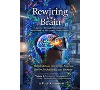 Rewiring the Brain Volume 4: A Journey Through Neuroscience, Neuroplasticity, and Human Transformation: Frontiers of Neuroplasticity - Future ... Potential (Rewiring the Brain Collection)