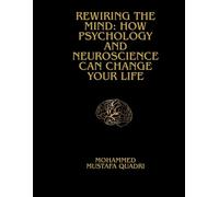 Rewiring the Mind: How Psychology and Neuroscience Can Change Life: The Science-Backed Guide to Healing Anxiety, Rewiring Thought Patterns, and Creating Lasting Mental Wellness
