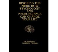 Rewiring the Mind: How Psychology and Neuroscience Can Change Life: The Science-Backed Guide to Healing Anxiety, Rewiring Thought Patterns, and Creating Lasting Mental Wellness