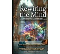 Rewiring the Mind Volume 2: A Journey Through Neuroscience, Neuroplasticity, and Mindful Transformation: The 20th Century Revolution - Discovering the Changeable Brain (Rewiring the Mind Collection)