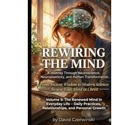 Rewiring the Mind Volume 5: A Journey Through Neuroscience, Neuroplasticity, and Human Transformation: The Renewed Mind in Everyday Life - Daily ... Growth (Rewiring the Mind Collection)