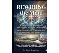 Rewiring the Mind Volume 6: A Journey Through Neuroscience, Neuroplasticity, and Human Transformation: Neuroplasticity and Society - Transforming ... Table (Rewiring the Mind Collection)
