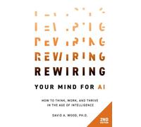 Rewiring Your Mind for AI, 2nd Edition: How to Think, Work, and Thrive in the Age of Intelligence