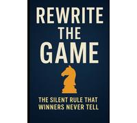 Rewrite the Game: The Silent Rule That Winners Never Tell