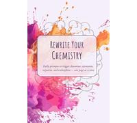 Rewrite Your Chemistry: Daily prompts to trigger dopamine, serotonin, oxytocin, and endorphins - one page at a time