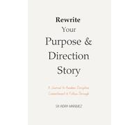Rewrite Your Purpose & Direction Story: A Journal to Awaken Discipline, Commitment & Follow-Through