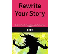 Rewrite Your Story: Break Free From the Past and Become the Author of Your Future