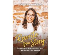 Rewrite Your Story: Break Free from the Past, Heal Your Heart, and Step into a New Beginning