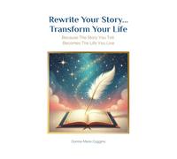 Rewrite Your Story... Transform Your Life: Because The Story You Tell Becomes The Life You Live
