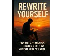 Rewrite yourself: Power Affirmations to Break Beliefs and Activate Your Potential