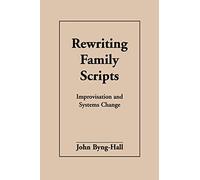 Rewriting Family Scripts: Improvisation and Systems Change (The Guilford Family Therapy Series)