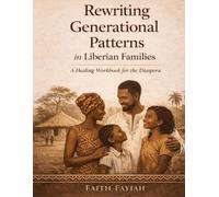 Rewriting Generational Patterns in Liberian Families: A healing workbook for the diaspora