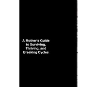 Rewriting History A Mother’s Guide to Surviving, Thriving, and Breaking Cycles: L