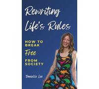 Rewriting Life's Rules: How to Break Free from Society