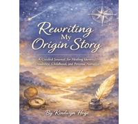 Rewriting My Origin Story: A Guided Journal for Healing Identity, Disability, Childhood, and Personal Narrative