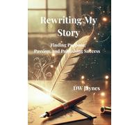 Rewriting My Story: Finding Purpose, Passion, and Publishing Success
