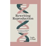 Rewriting Reproduction: How Science Is Redefining the Beginning of Life