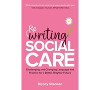 Rewriting Social Care: Challenging and Changing Language and Practice for a Better, Brighter Future