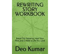 REWRITING STORY WORKBOOK: Break Old Patterns, Heal Your Past, and Create a Life You Love