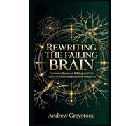 Rewriting the Failing Brain Precision Genome Editing and the Future of Neurodegenerative Medicine