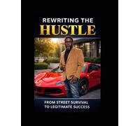 Rewriting The Hustle: From Street Survival To Legitimate Success
