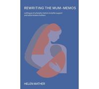 Rewriting the Mum-Memos: Letting go of unhelpful rhetoric to better support and value modern mothers