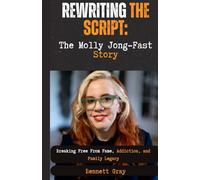 REWRITING THE SCRIPT: The Molly Jong-Fast Story: Breaking Free from Fame, Addiction, and Family Legacy