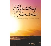 Rewriting Tomorrow: Simple Way to Heal Old Wounds, Find Yourself, and Move Forward | Blank Writing Journal for Memories, Lists, and Random Thoughts | ... for Your Recovery Journey, One Day at a Time