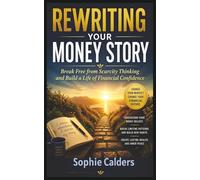 Rewriting Your Money Story: Break Free from Scarcity Thinking and Build a Life of Financial Confidence (The Financial Confidence Series, Book 2).