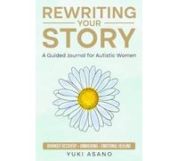 Rewriting Your Story: A Guided Journal for Autistic Women: Burnout Recovery, Unmasking, Emotional Healing