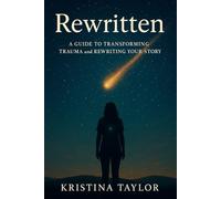 Rewritten: A GUIDE TO TRANSFORMING TRAUMA AND REWRITING YOUR STORY