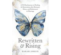 Rewritten and Rising: A 90-Day Journey to Healing & Restoration After Betrayal, Abuse, and Brokenness in Marriage
