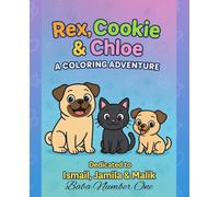 Rex, Cookie & Chloe: A Coloring Adventure: Dedicated with Love to Ismail, Jamila & Malik