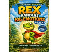 Rex Handles Big Emotions For Kids: Story and Activity Book for Ages 4-8 to Help Kids Manage Anxiety, Stress, Anger, and Big Feelings (Little Kids Big Feelings)
