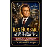 REX HUMBARD: A LIFE OF MIRACLES AND MASS EVANGELISM: The Powerful Story of the Man Who Brought Pentecostal Faith into America’s Homes