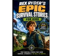 Rex Ryder's Epic Survival Stories for Kids: 10 True Survival Stories of Courage, Adventure, Survival & Never Giving Up | Inspiring Real-Life Heroes for Ages 8-12 (Rex Ryder’s Survival Files)