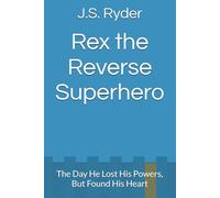 Rex the Reverse Superhero: The Day He Lost His Powers, But Found His Heart