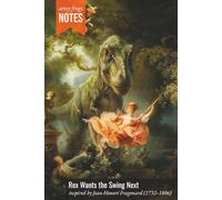 Rex Wants the Swing Next: An Artsy Notebook for Daydreamers - Inspired by Jean-Honoré Fragonard (1732-1806), Joined by the T-Rex Who Has Everyone Confident the Swing Will Be Available Soon