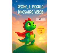 Rexino il piccolo dinosauro verde: Edizione a colori - Una storia per imparare a credere in sè stessi