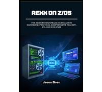 Rexx on z/OS: The Modern Mainframe Automation Handbook: Practical Scripting for TSO, ISPF, J nd z/OS UNIX