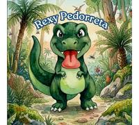 Rexy Pedorreta: Un cuento ilustrado para niños sobre la empatía, el respeto y la importancia de un buen comportamiento. (Rexy Pernacchione)