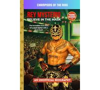 Rey Mysterio: Believe in the Mask: The True Story of the Masked Superstar Who Changed Wrestling (Champions of the Ring)