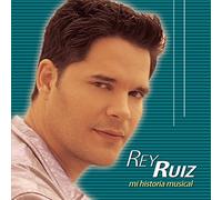 Rey Ruiz - Mi Historia Musical