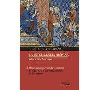 Reyes santos: cruzada y carisma: El siglo XIII y la formalización de los reinos (La inteligencia hispana. Ideas en el tiempo)