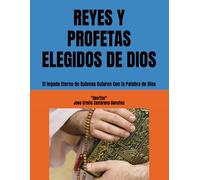 REYES Y PROFETAS ELEGIDOS DE DIOS: El legado Eterno de Quienes Guiaron Con la Palabra de Dios