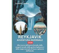 REYKJAVIK AVVENTURA INVERNALE 2026: Alla ricerca dell'aurora boreale, delle sorgenti termali, delle grotte di ghiaccio e della magia invernale di ... dell'Islanda (Guida Turistica definitiva)